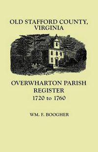 Cover image for Old Stafford County, Virginia: Overwharton Parish Register, 1720-1760