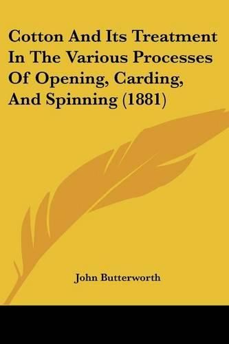 Cover image for Cotton and Its Treatment in the Various Processes of Opening, Carding, and Spinning (1881)