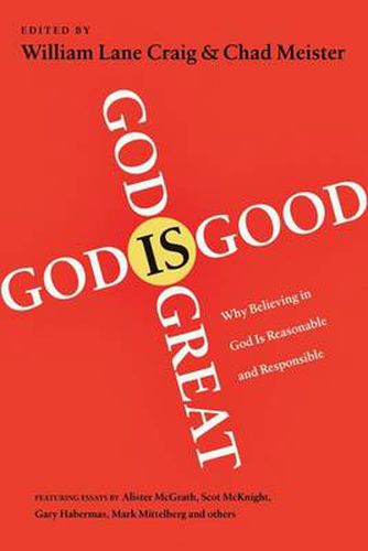 God is Great, God is Good: Why Believing In God Is Reasonable And Responsible