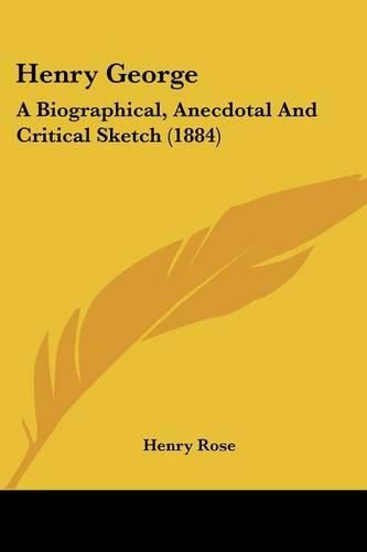 Henry George: A Biographical, Anecdotal and Critical Sketch (1884)