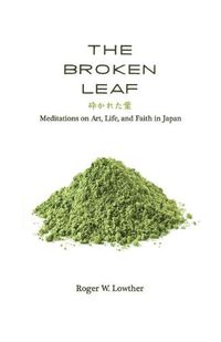 Cover image for The Broken Leaf: Meditations on Art, Life, and Faith in Japan