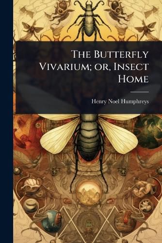 Cover image for The Butterfly Vivarium; or, Insect Home