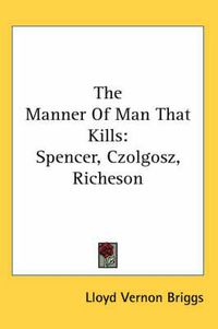 Cover image for The Manner of Man That Kills: Spencer, Czolgosz, Richeson