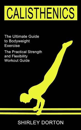 Cover image for Calisthenics Training: The Practical Strength and Flexibility Workout Guide (The Ultimate Guide to Bodyweight Exercise)