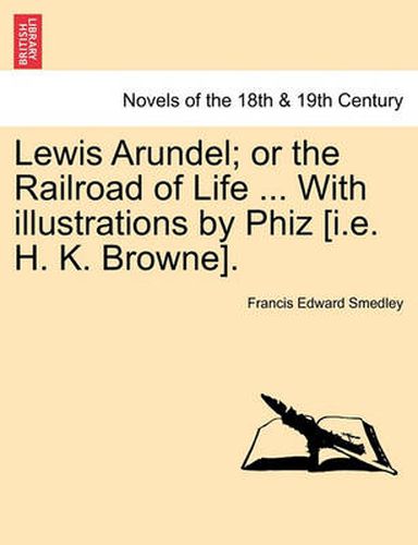 Cover image for Lewis Arundel; Or the Railroad of Life ... with Illustrations by Phiz [I.E. H. K. Browne].