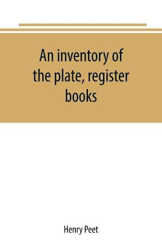 Cover image for An inventory of the plate, register books, and other moveables in the two parish churches of Liverpool, St. Peter's and St. Nicholas', 1893; with a transcript of the earliest register, 1660-1672; together with a catalogue of the ancient library in St. Peter's