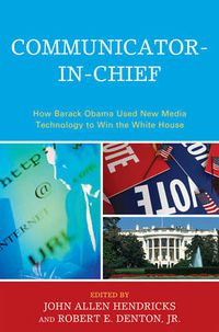 Cover image for Communicator-in-Chief: How Barack Obama Used New Media Technology to Win the White House