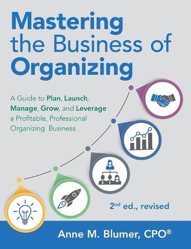 Cover image for Mastering the Business of Organizing: A Guide to Plan, Launch, Manage, Grow, and Leverage a Profitable, Professional Organizing Business, 2nd Ed., Revised