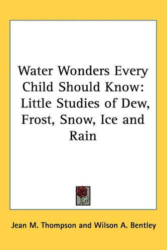 Cover image for Water Wonders Every Child Should Know: Little Studies of Dew, Frost, Snow, Ice and Rain