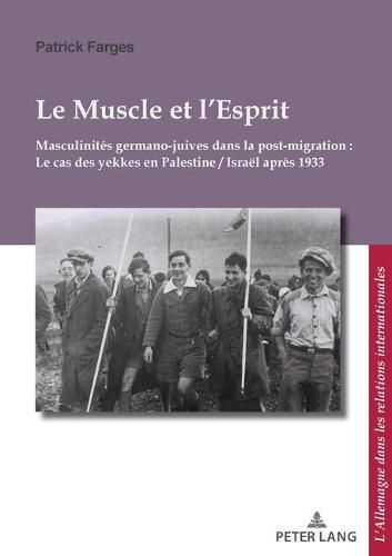 Cover image for Le Muscle Et l'Esprit: Masculinites Germano-Juives Dans La Post-Migration: Le Cas Des Yekkes En Palestine / Israel Apres 1933