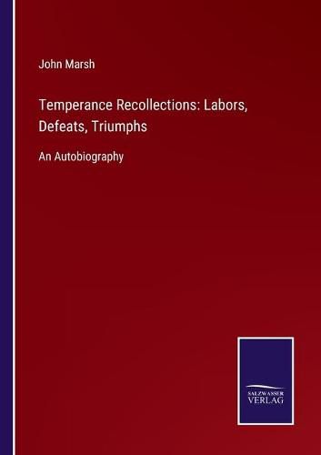 Cover image for Temperance Recollections: Labors, Defeats, Triumphs: An Autobiography