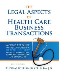 Cover image for Legal Aspects of Health Care Business Transactions: A Complete Guide to the Law Governing the Business of Health Industry Business Organization, Financing, Transactions, and Governance