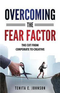Cover image for Overcoming the Fear Factor: The Cut from Corporate to Creative