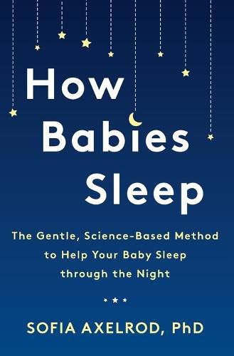 Cover image for How Babies Sleep: The Gentle, Science-Based Method to Help Your Baby Sleep Through the Night