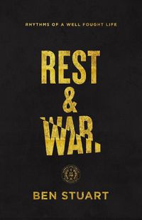 Cover image for Rest and War: Rhythms of a Well-Fought Life