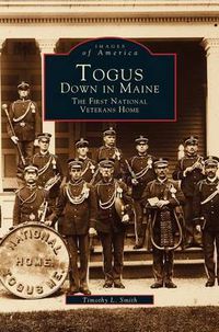 Cover image for Togus, Down in Maine: The First National Veterans Home