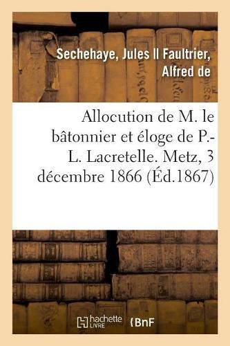 Allocution de M. Le Batonnier Et Eloge de P.-L. Lacretelle