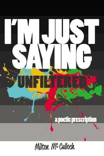 Cover image for I'm Just Saying, Unfiltered: A Poetic Prescription