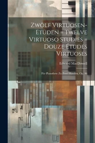 Zwoelf Virtuosen-etueden = Twelve Virtuoso Studies = Douze Etudes Virtuoses