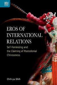 Cover image for Eros of International Relations: Self-Feminizing and the Claiming of Postcolonial Chineseness