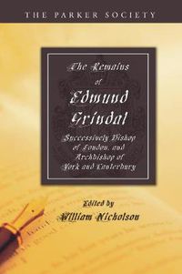 Cover image for The Remains of Edmund Grindal, D.D.: Successively Bishop of London, and Archbishop of York and Canterbury