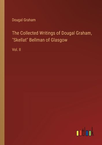 The Collected Writings of Dougal Graham, "Skellat" Bellman of Glasgow