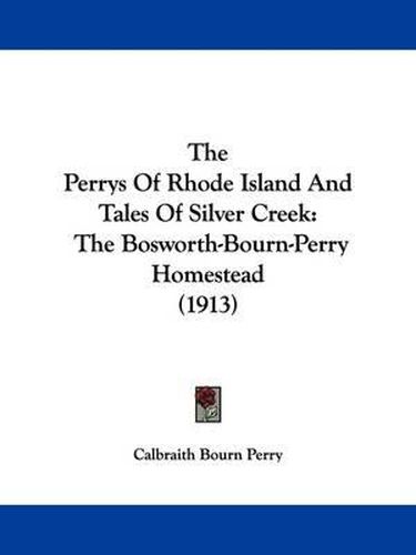 Cover image for The Perrys of Rhode Island and Tales of Silver Creek: The Bosworth-Bourn-Perry Homestead (1913)