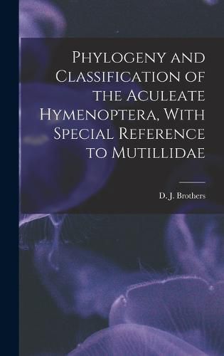 Cover image for Phylogeny and Classification of the Aculeate Hymenoptera, With Special Reference to Mutillidae