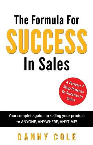 Cover image for The Formula For Success In Sales: Your complete guide to selling your product to ANYONE, ANYWHERE, ANYTIME!