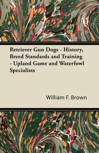 Cover image for Retriever Gun Dogs - History, Breed Standards and Training - Upland Game and Waterfowl Specialists