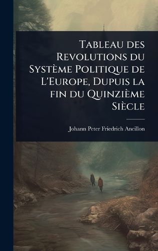Cover image for Tableau des Revolutions du Systeme Politique de L'Europe, Dupuis la fin du Quinzieme Siecle