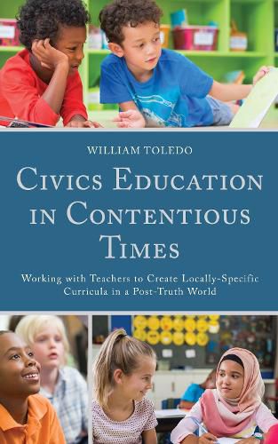 Cover image for Civics Education in Contentious Times: Working with Teachers to Create Locally-Specific Curricula in a Post-Truth World