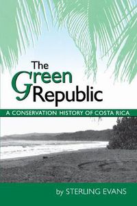 Cover image for The Green Republic: A Conservation History of Costa Rica