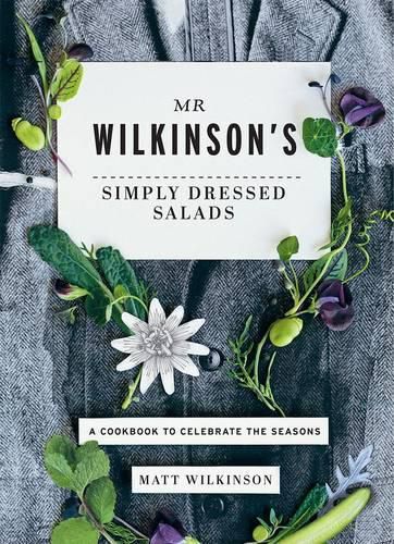 Cover image for Mr Wilkinson's Simply Dressed Salads: A Cookbook to Celebrate the Seasons
