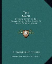 Cover image for The Magi: Official Report of the Convocation of the Order of Priests of Melchizadek