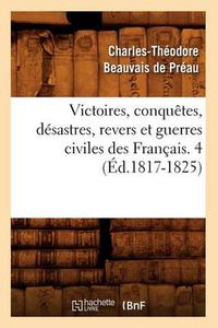 Cover image for Victoires, Conquetes, Desastres, Revers Et Guerres Civiles Des Francais. 4 (Ed.1817-1825)