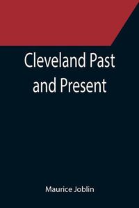 Cover image for Cleveland Past and Present; Its Representative Men, Comprising Biographical Sketches of Pioneer Settlers and Prominent Citizens