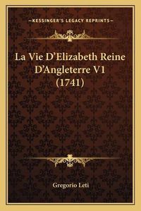 Cover image for La Vie D'Elizabeth Reine D'Angleterre V1 (1741)