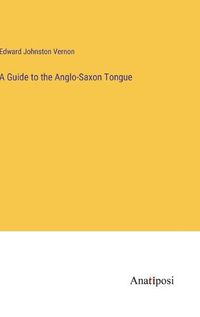 Cover image for A Guide to the Anglo-Saxon Tongue