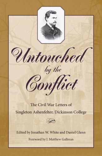 Untouched by the Conflict: The Civil War Letters of Singelton Ashenfelter, Dickinson College