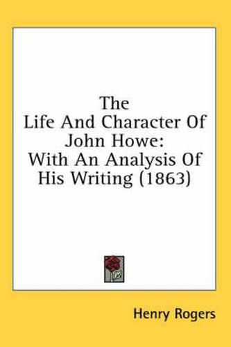 Cover image for The Life and Character of John Howe: With an Analysis of His Writing (1863)