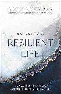 Cover image for Building a Resilient Life: How Adversity Awakens Strength, Hope, and Meaning