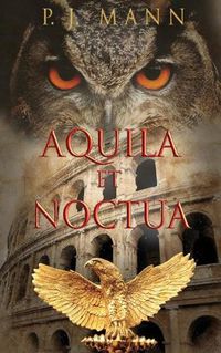 Cover image for Aquila et Noctua: a historical novel set in the Rome of the Emperors, where loyalty and honor were matter of life and death