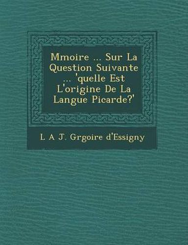 Cover image for M Moire ... Sur La Question Suivante ... 'Quelle Est L'Origine de La Langue Picarde?