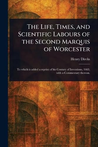 The Life, Times, and Scientific Labours of the Second Marquis of Worcester