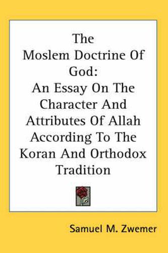 Cover image for The Moslem Doctrine of God: An Essay on the Character and Attributes of Allah According to the Koran and Orthodox Tradition