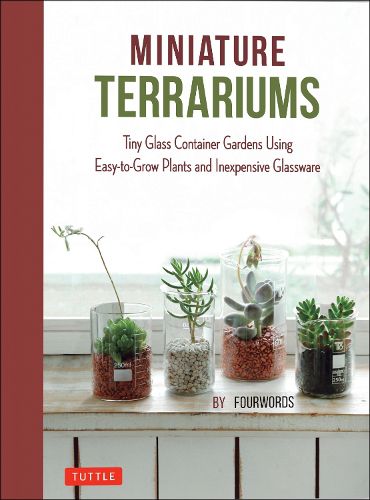 Cover image for Miniature Terrariums: Tiny Glass Container Gardens Using Easy-to-Grow Plants and Inexpensive Glassware!