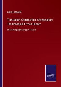 Cover image for Translation, Composition, Conversation: The Colloquial French Reader: Interesting Narratives in French