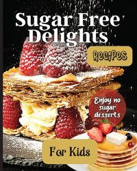 Cover image for Sugar Free Delights For Kids