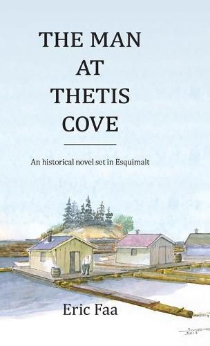 Cover image for The Man at Thetis Cove: An Historical Novel set in Esquimalt